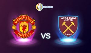 Soi kèo trận đấu bóng đá Manchester United vs West Ham
